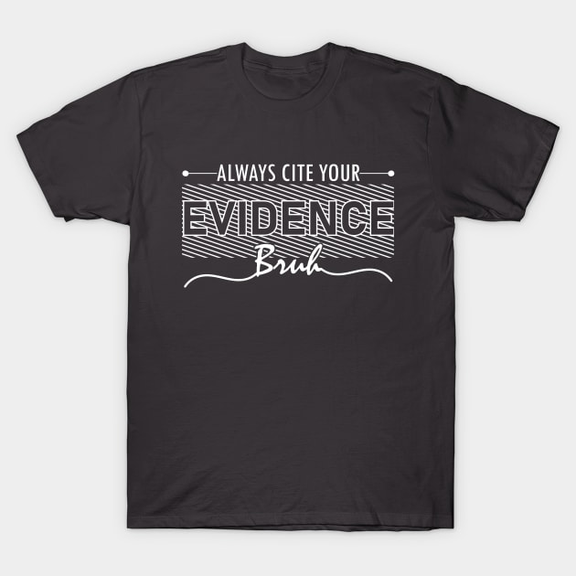 English Teacher Always Cite Your Evidence Bruh middle school humor T-Shirt by greatnessprint